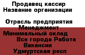 Продавец-кассир › Название организации ­ Southern Fried Chicken › Отрасль предприятия ­ Менеджмент › Минимальный оклад ­ 40 000 - Все города Работа » Вакансии   . Удмуртская респ.,Сарапул г.